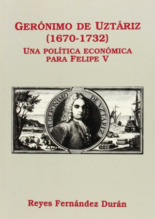 Gerónimo de Uztáriz (1670-1732) : una política económica para Felipe V