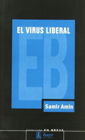 El virus liberal : la guerra permanente y la norteamericanización del mundo