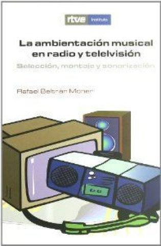 La ambientación musical en radio y televisión : selección, montaje y sonorización