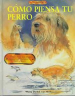 Cómo piensa tu perro : la psicología del perro y adiestramiento paso a paso