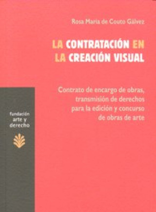 La contratación en la creación visual : contrato de encargo de obras, transmisión de derechos para la edición y concurso de obras de arte