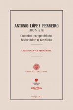 Antonio López Ferreiro, 1837-1910 : canónigo, historiador y novelista compostelano