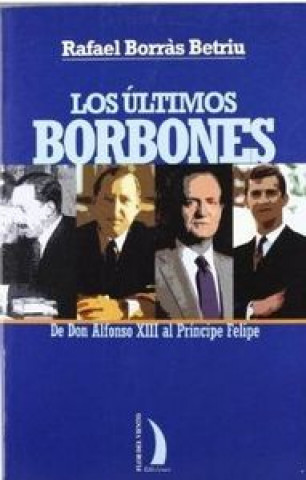 Los últimos Borbones, de Don Alfonso XIII al Príncipe Felipe