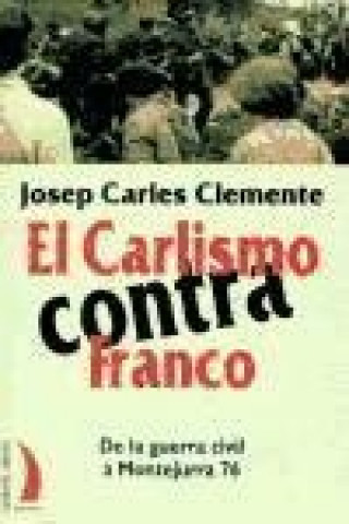 El carlismo contra Franco : de la guerra civil a Montejurra 76