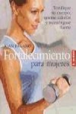 Fortalecimiento para mujeres : tonifique su cuerpo, queme calorías y manténgase fuerte