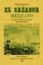 El cazador mexicano o El arte de la caza en México y en sus relaciones con la historia natural