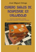 Cuatro siglos de hospedaje en Valladolid: posadas, paradores, fondas, pensiones, hoteles y viajeros famosos