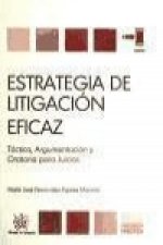 Estrategia de litigación eficaz : táctica, argumentación y oratoria para juicios
