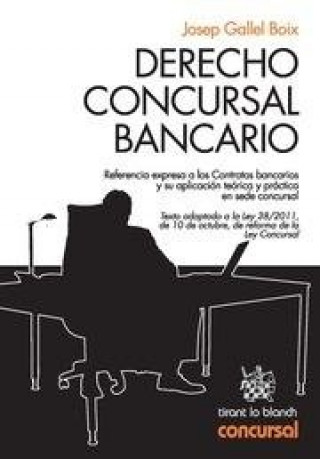 Derecho concursal bancario : referencia expresa a los contratos bancarios y su aplicación teórica y práctica en sede concursal