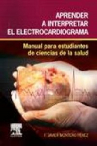 Aprender a interpretar el electrocardiograma : manual para estudiantes de ciencias de la salud
