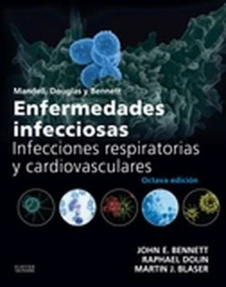 Mandell, Douglas y Bennett : enfermedades infecciosas : infecciones respiratorias y cardiovasculares