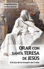 Orar con Santa Teresa de Jesús : A la luz de la imagen de Cristo