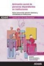 Animación social para personas dependientes en instituciones : certificado de profesionalidad atención sociosanitaria a personas dependientes en insti