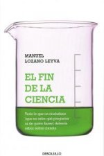 El fin de la ciencia : todo lo que un ciudadano debe saber sobre ciencia y no sabe cómo preguntar ni de quién fiarse