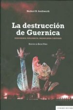 La destrucción de Guernica : periodismo, diplomacia, propaganda e historia