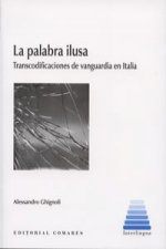 La palabra ilusa : transcodificaciones de vanguardia en Italia