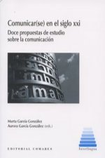 Comunicar-se- en el siglo XXI : comunicación en el siglo XXI : doce propuestas de estudios sobre la comunicación