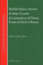 Identidad religiosa y las relaciones de trabajo : un estudio de la jurisprudencia del Tribunal Europeo de Derecho Humanos