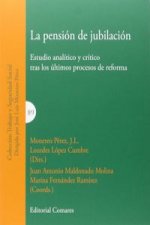 La pensión de jubilación : estudio analítico y crítico tras los últimos procesos de reforma