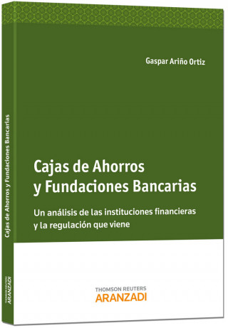 Cajas de ahorros y fundaciones bancarias : un análisis de las instituciones financieras y la regulación que viene