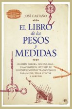 El libro de los pesos y medidas : celemín, arroba, docena, haz-- una completa historia de los instrumentos tradicionales para medir, pesar, contar y a