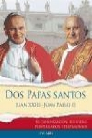 Dos papas santos, Juan XXIII, Juan Pablo II : su canonización, sus vidas, pontificados y testimonios