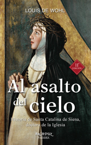 Al asalto del cielo : historia de Santa Catalina de Siena, doctora de la Iglesia