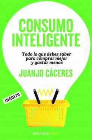 Consumo inteligente : todo lo que debes saber para comprar mejor y gastar menos