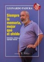 Siempre la memoria, mejor que el olvido: Entrevistas, crónicas y reportajes selectos
