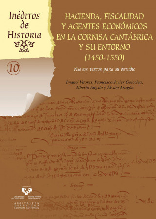 Hacienda, fiscalidad y agentes económicos en la cornisa Cantábrica y su entorno, 1450-1550 : nuevos textos para su estudio