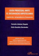 Guía procesal ante el desahucio hipotecario: Legislación, Jurisprudencia y Formularios
