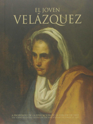 El joven Velázqueza propósito de La educación de la Virgen de Yale = The Young Velázquez : studies on The education of the Virgin at Yale : Actas del