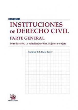 Instituciones de derecho civil parte general introducción : la relación jurídica : sujetos y objeto