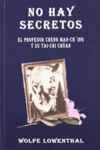 No hay secretos : el profesor Cheng Han-Ching y su tai-chi chüan