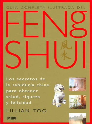 Guía completa ilustrada del feng shui : los secretos de la sabiduría china para obtener salud, riqueza y felicidad