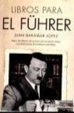 Libros para el Führer : auge y decadencia del nazismo a través de los títulos y las dedicatorias de la biblioteca de Hitler