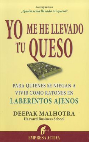 Yo me he llevado tu queso : para quienes se niegan a vivir como ratones en laberintos ajenos