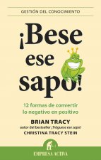 Bese Ese Sapo!: 12 Formas de Convertir Lo Negativo en Positivo = Kiss That Frog!