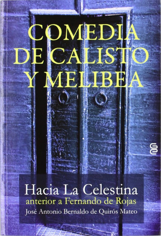 Comedia de Calisto y Melibea : hacia La Celestina anterior a Fernando de Rojas