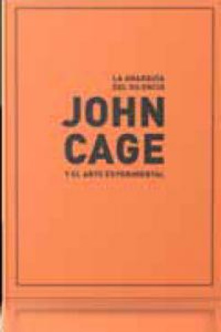 La anarquía del silencio : John Cage y el arte experimental