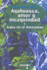 Ayahuasca, amor y mezquindad seguido de Kaká en el Amazonas