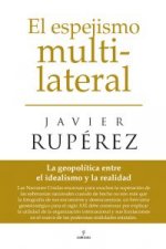 El espejismo multilateral : la geopolítica entre el idealismo y la realidad