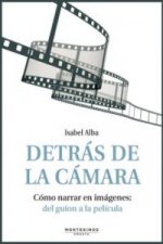 Detrás de la cámara : cómo narrar en imágenes : del guion a la película