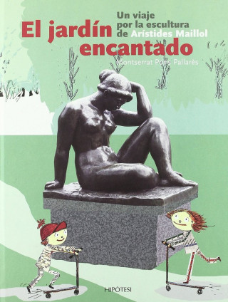 El jardín encantado : un viaje por la escultura de Arístides Maillol