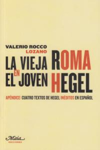 La vieja Roma en el joven Hegel : cuatro textos juveniles de Hegel sobre Roma