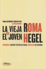 La vieja Roma en el joven Hegel : cuatro textos juveniles de Hegel sobre Roma