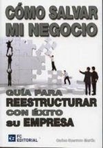 Cómo salvar mi negocio : guía para reestructurar con éxito su empresa
