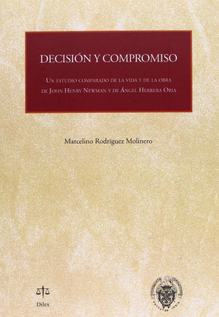 Decisión y compromiso : un estudio comparado de la vida y de la obra de John Henry Newman y de Ángel Herrera Oria