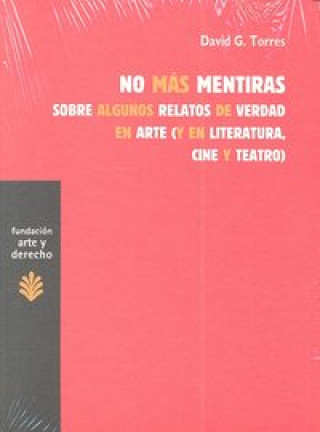 No más mentiras : sobre algunos relatos de verdad en arte (y en literatura, cine y teatro)