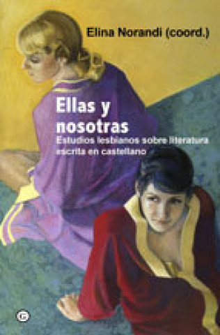 Ellas y nosotras : estudios lesbianos sobre literatura escrita en castellano